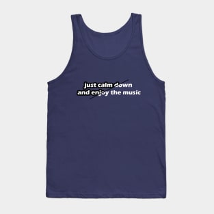 just calm down and enjoy the music Tank Top